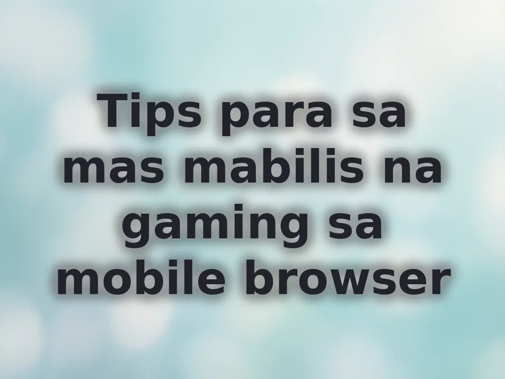 Tips para sa mas mabilis na gaming sa mobile browser